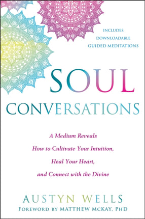 Soul Conversations: A Medium Reveals the Secrets to Developing Your Intuition and Connecting with the Spirit World