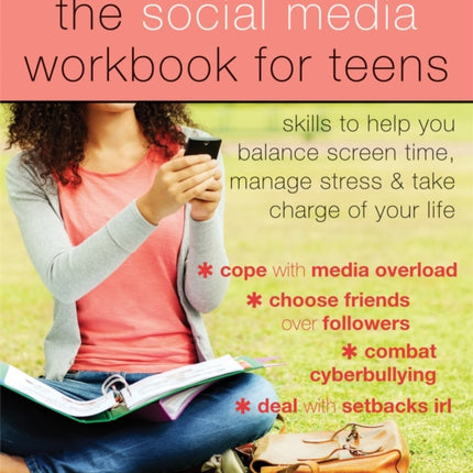 The Social Media Workbook for Teens: Skills to Help You Balance Screen Time, Manage Stress, and Take Charge of Your Life