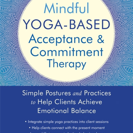 Mindful Yoga-Based Acceptance and Commitment Therapy: Simple Postures and Practices to Help Clients Achieve Emotional Balance