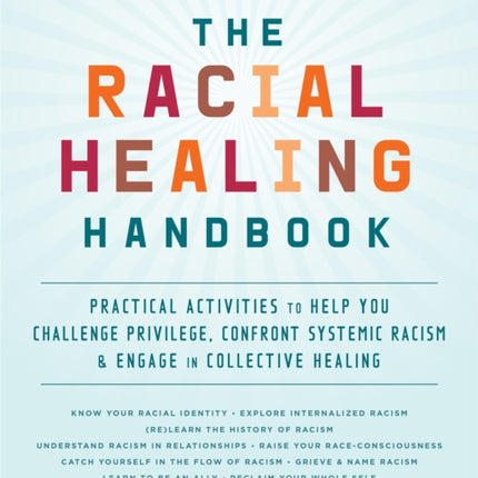 The Racial Healing Handbook: Practical Activities to Help You Challenge Privilege, Confront Systemic Racism, and Engage in Collective Healing