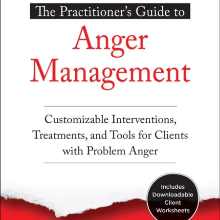 The Practitioner's Guide to Anger Management: Customizable Interventions, Treatments, and Tools for Clients with Problem Anger