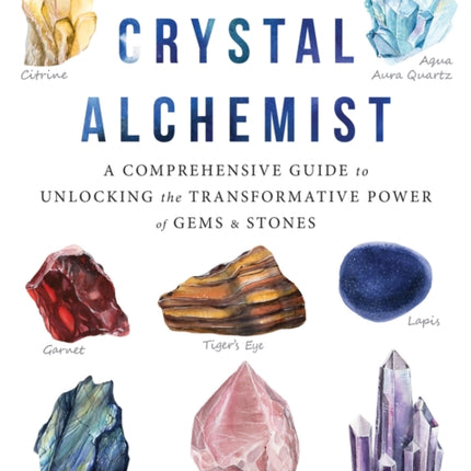 The Crystal Alchemist: A Comprehensive Guide to Unlocking the Transformative Power of Gems and Stones