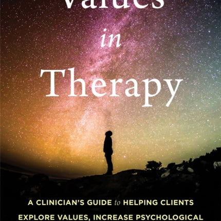 Values in Therapy: A Clinician's Guide to Helping Clients Explore Values, Increase Psychological Flexibility, and Live a More Meaningful Life