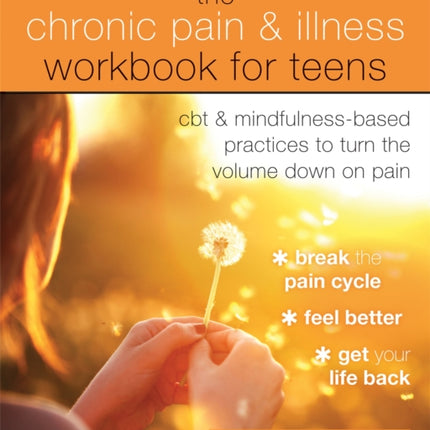 The Chronic Pain and Illness Workbook for Teens: CBT and Mindfulness-Based Practices to Turn the Volume Down on Pain