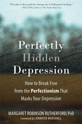 Perfectly Hidden Depression: How to Break Free from Perfectionism, Find Self-Acceptance, and Live a Happier Life