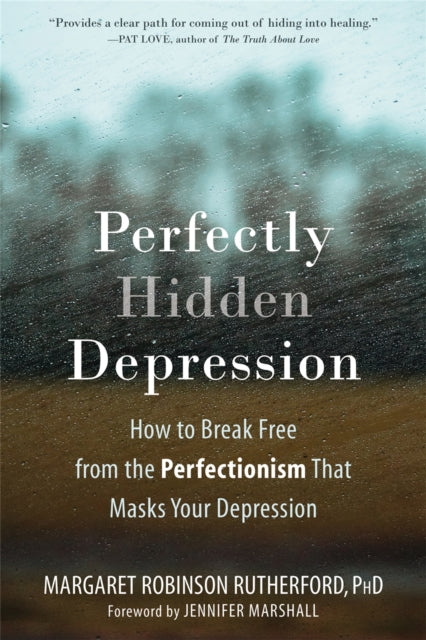 Perfectly Hidden Depression: How to Break Free from Perfectionism, Find Self-Acceptance, and Live a Happier Life