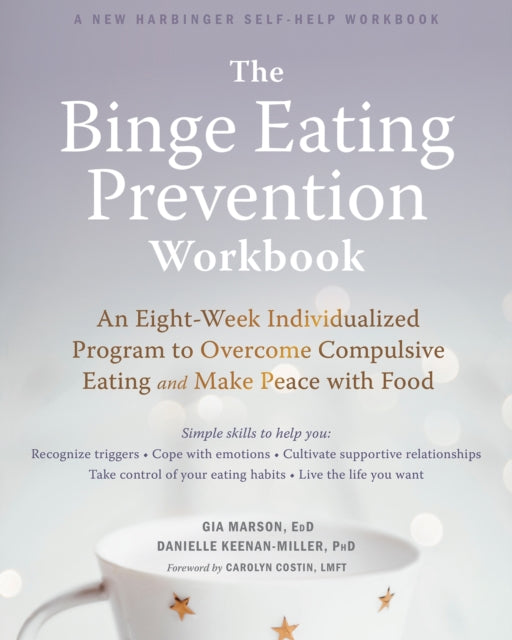 The Binge Eating Prevention Workbook: An Eight-Week Individualized Program to Overcome Compulsive Eating and Make Peace with Food