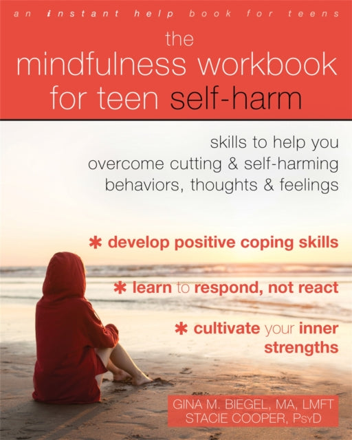 The Mindfulness Workbook for Teen Self-Harm: Skills to Help You Overcome Cutting and Self-Harming Behaviors, Thoughts, and Feelings