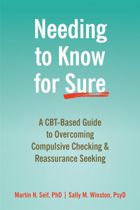 Needing to Know for Sure: A CBT-Based Guide to Overcoming Compulsive Checking and Reassurance Seeking