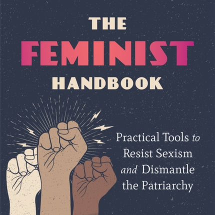 The Feminist Handbook: Practical Tools to Resist Sexism and Dismantle the Patriarchy