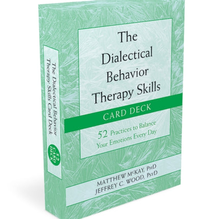 The Dialectical Behavior Therapy Skills Card Deck: 52 Practices to Balance Your Emotions Every Day