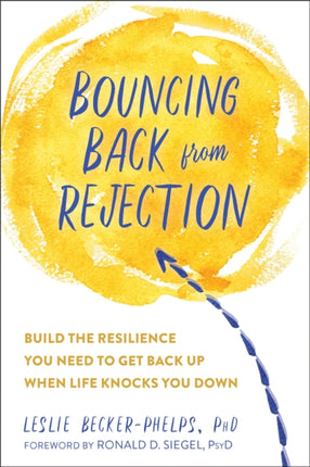 Bouncing Back from Rejection: Build the Resilience You Need to Get Back Up When Life Knocks You Down