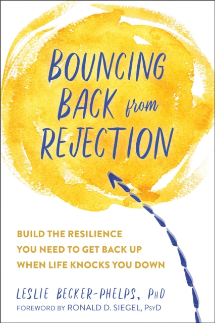 Bouncing Back from Rejection: Build the Resilience You Need to Get Back Up When Life Knocks You Down