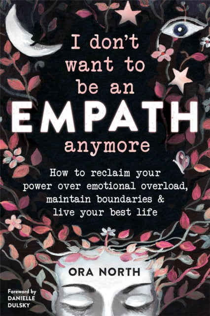 I Don't Want to Be an Empath Anymore: How to Reclaim Your Power Over Emotional Overload, Maintain Boundaries, and Live Your Best Life