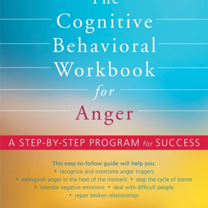 The Cognitive Behavioral Workbook for Anger: A Step-by-Step Program for Success