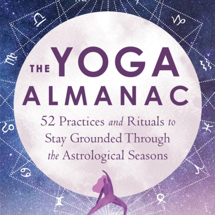 The Yoga Almanac: 52 Practices and Rituals to