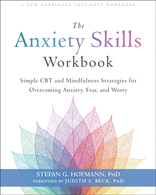 The Anxiety Skills Workbook: Simple CBT and Mindfulness Strategies for Overcoming Anxiety, Fear, and Worry