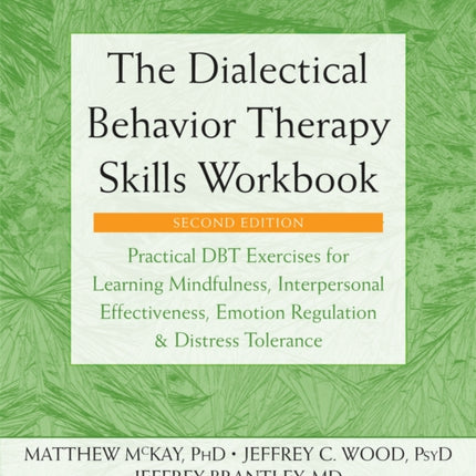 The Dialectical Behavior Therapy Skills Workbook: Practical DBT Exercises for Learning Mindfulness, Interpersonal Effectiveness, Emotion Regulation, and Distress Tolerance