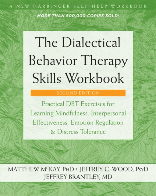 The Dialectical Behavior Therapy Skills Workbook: Practical DBT Exercises for Learning Mindfulness, Interpersonal Effectiveness, Emotion Regulation, and Distress Tolerance