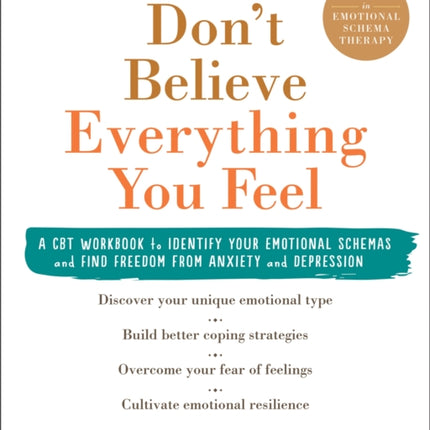 Don't Believe Everything You Feel: A CBT Workbook to Identify Your Emotional Schemas and Find Freedom from Anxiety and Depression