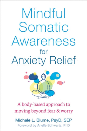 Mindful Somatic Awareness for Anxiety Relief: A Body-Based Approach to Moving Beyond Fear and Worry