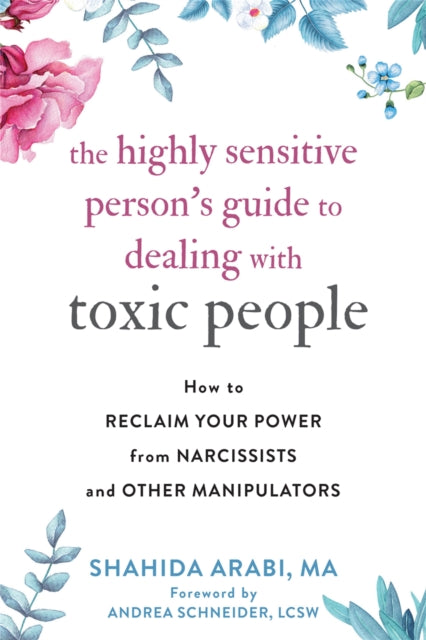 The Highly Sensitive Person's Guide to Dealing with Toxic People: How to Reclaim Your Power from Narcissists and Other Manipulators