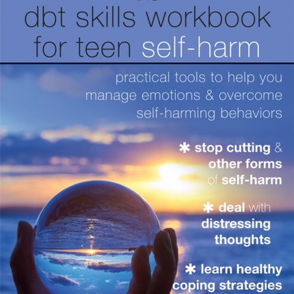 The DBT Skills Workbook for Teen Self-Harm: Practical Tools to Help You Manage Emotions and Overcome Self-Harming Behaviors