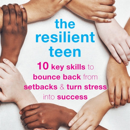 The Resilient Teen: 10 Key Skills to Bounce Back from Setbacks and Turn Stress into Success