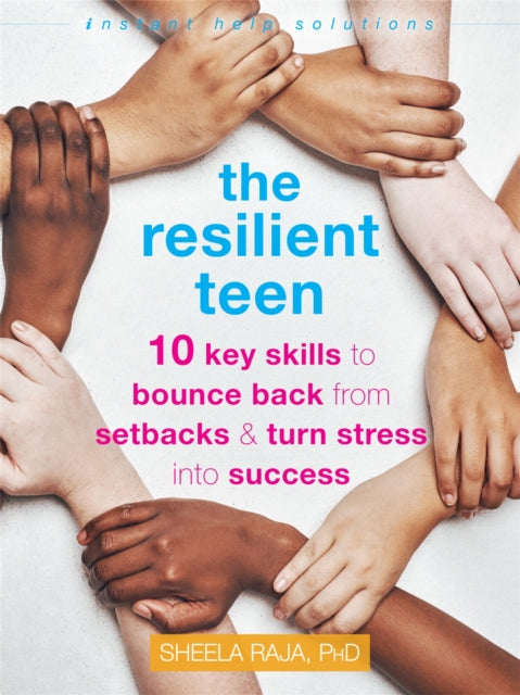 The Resilient Teen: 10 Key Skills to Bounce Back from Setbacks and Turn Stress into Success