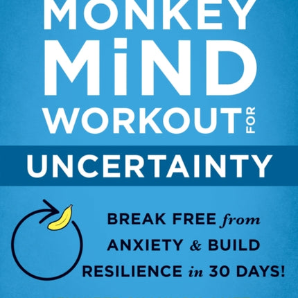 The Monkey Mind Workout for Uncertainty: Break Free from Anxiety and Build Resilience in 30 Days!