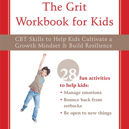 The Grit Workbook for Kids: CBT Skills to Help Kids Cultivate a Growth Mindset and Build Resilience