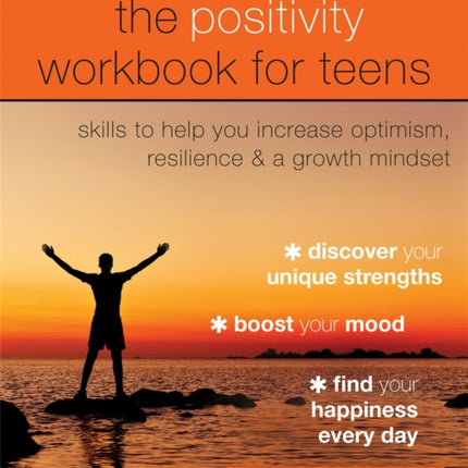 The Positivity Workbook for Teens: Skills to Help You Increase Optimism, Resilience, and a Growth Mindset