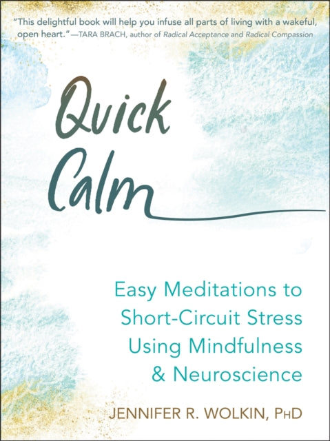 Quick Calm: Easy Meditations to Short Circuit Stress Using Mindfulness and Neuroscience