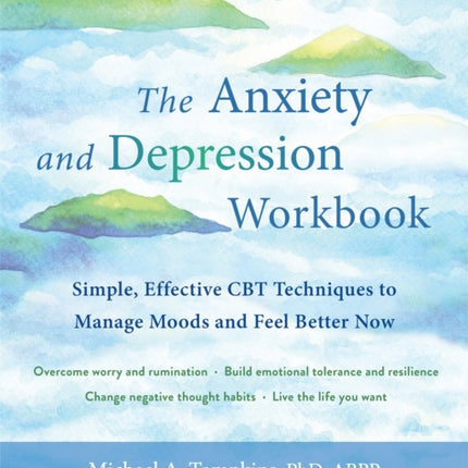 The Anxiety and Depression Workbook: Simple, Effective CBT Techniques to Manage Moods and Feel Better Now