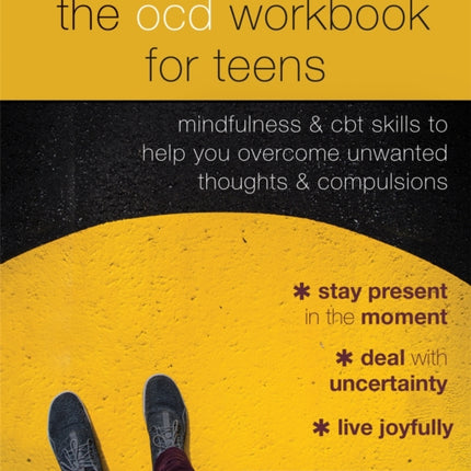 The OCD Workbook for Teens: Mindfulness and CBT Skills to Help You Overcome Unwanted Thoughts and Compulsions