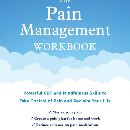 The Pain Management Workbook: Powerful CBT and Mindfulness Skills to Take Control of Pain and Reclaim Your Life