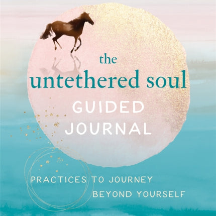 The Untethered Soul Guided Journal: Writing Practices to Journey Beyond Yourself