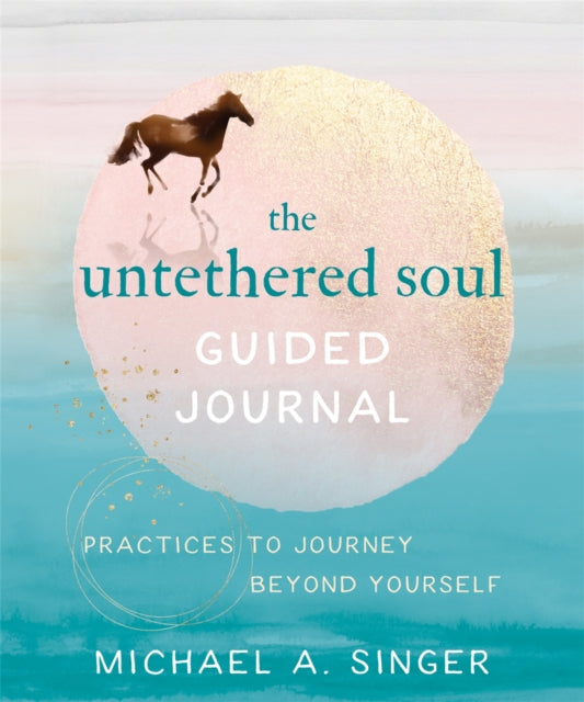 The Untethered Soul Guided Journal: Writing Practices to Journey Beyond Yourself