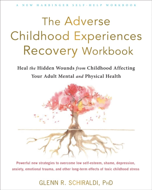 The Adverse Childhood Experiences Recovery Workbook: Heal the Hidden Wounds from Childhood Affecting Your Adult Mental and Physical Health