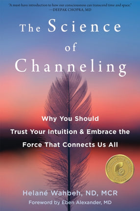 The Science of Channeling: Why You Should Trust Your Intuition and Embrace the Force That Connects Us All