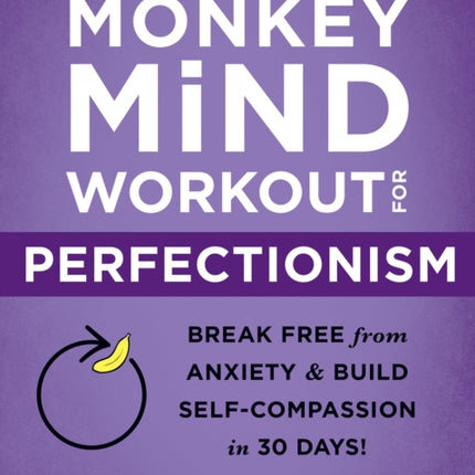 The Monkey Mind Workout for Perfectionism: Break Free from Anxiety and Build Self-Compassion in 30 Days!