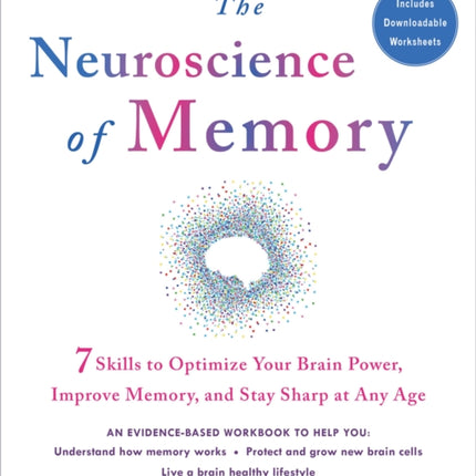 The Neuroscience of Memory: Seven Skills to Optimize Your Brain Power, Improve Memory, and Stay Sharp at Any Age