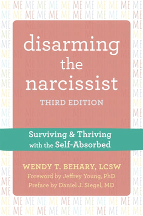 Disarming the Narcissist, Third Edition: Surviving and Thriving with the Self-Absorbed