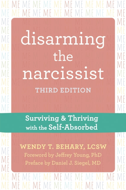 Disarming the Narcissist, Third Edition: Surviving and Thriving with the Self-Absorbed