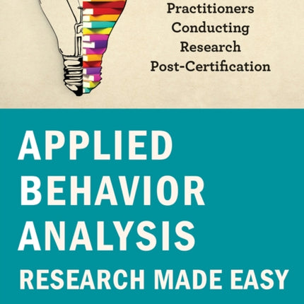 Applied Behavior Analysis Research Made Easy: A Handbook for Practitioners Conducting Research Post-Certification