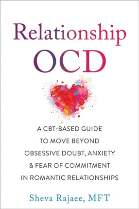 Relationship OCD: A  CBT-Based Guide to Move Beyond Obsessive Doubt, Anxiety, and Fear of Commitment in Romantic Relationships