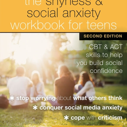 The Shyness and Social Anxiety Workbook for Teens, Second Edition: CBT and ACT Skills to Help You Build Social Confidence