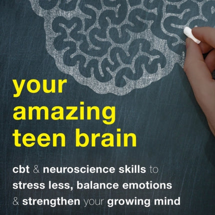 Your Amazing Teen Brain: CBT and Neuroscience Skills to Stress Less, Balance Emotions, and Strengthen Your Growing Mind