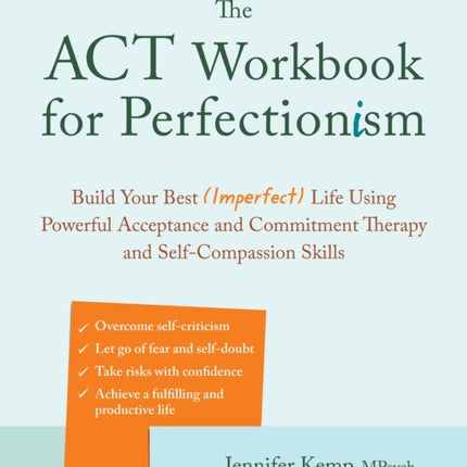 The ACT Workbook for Perfectionism: Build Your Best (Imperfect) Life Using Powerful Acceptance & Commitment Therapy and Self-Compassion Skills