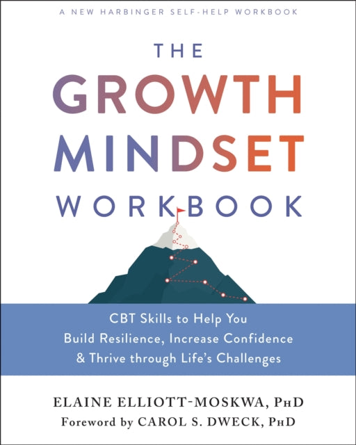 The Growth Mindset Workbook: CBT Skills to Help You Build Resilience, Increase Confidence, and Thrive Through Life's Challenges